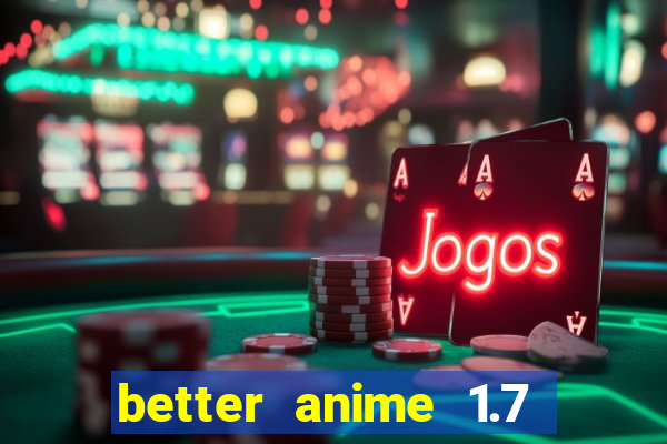 better anime 1.7 apk download