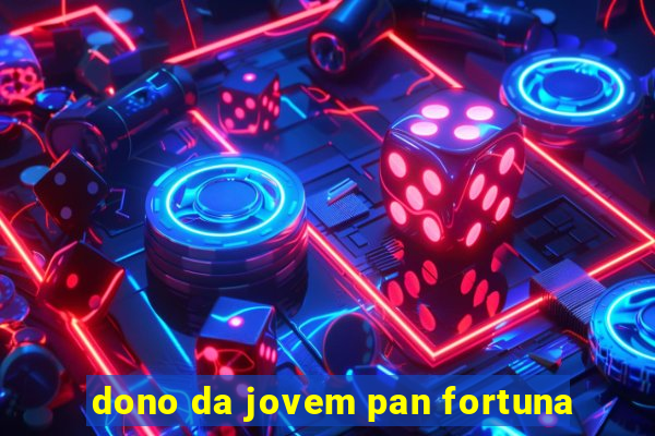 dono da jovem pan fortuna