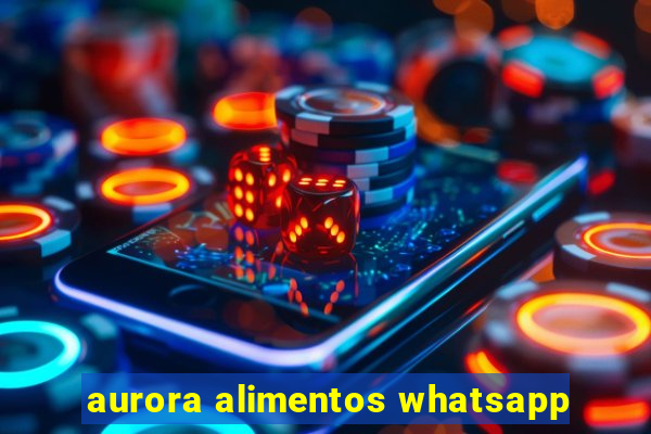 aurora alimentos whatsapp