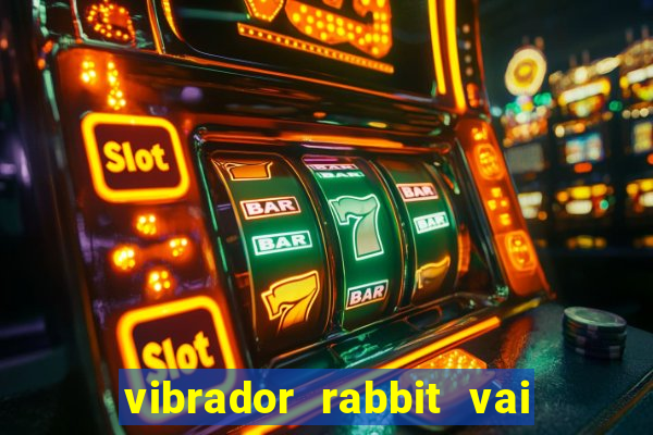 vibrador rabbit vai e vem