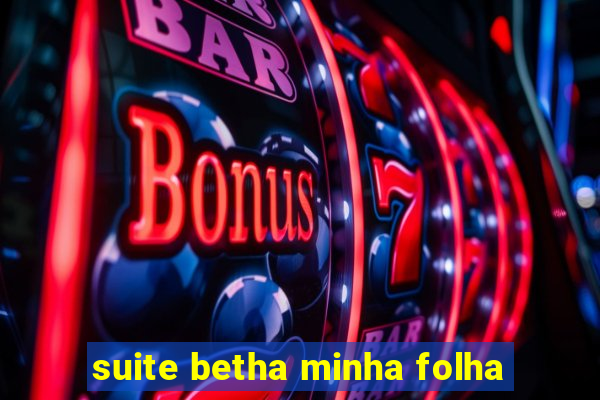 suite betha minha folha