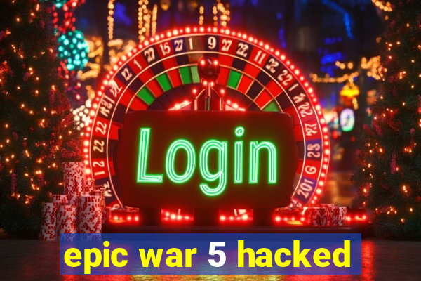 epic war 5 hacked