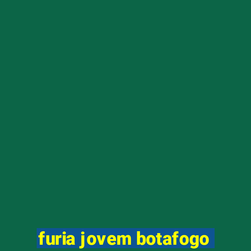 furia jovem botafogo