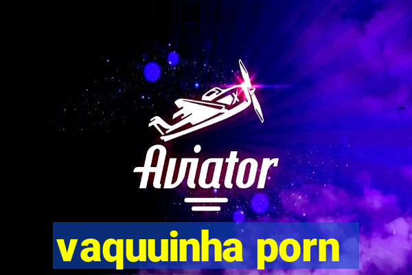 vaquuinha porn