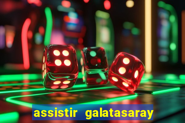 assistir galatasaray ao vivo