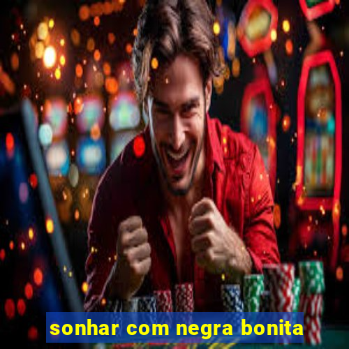 sonhar com negra bonita