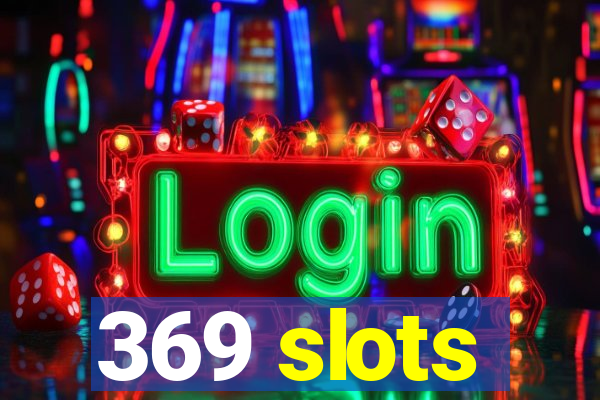 369 slots