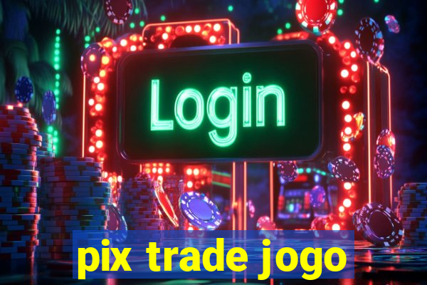 pix trade jogo