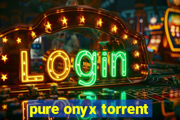 pure onyx torrent