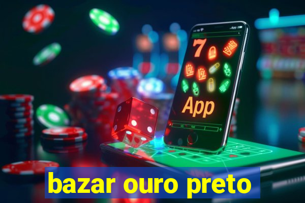 bazar ouro preto