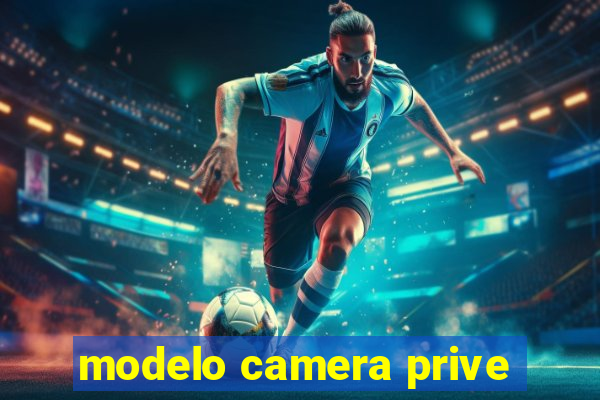 modelo camera prive