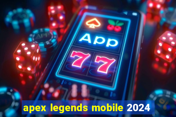 apex legends mobile 2024