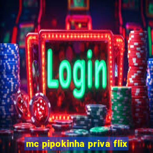 mc pipokinha priva flix