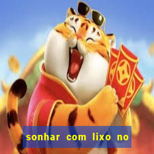 sonhar com lixo no jogo do bicho