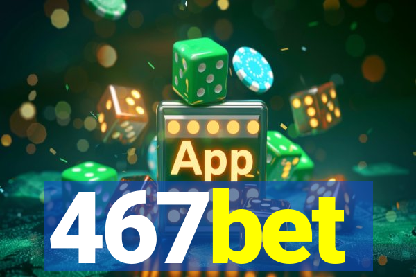 467bet