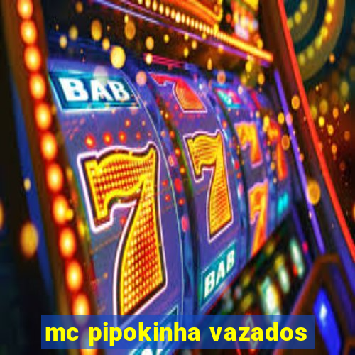 mc pipokinha vazados