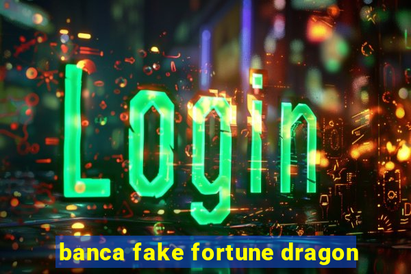 banca fake fortune dragon