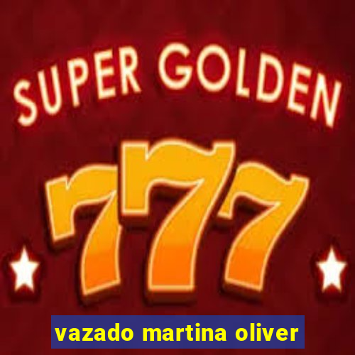 vazado martina oliver