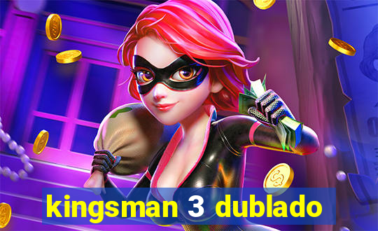 kingsman 3 dublado