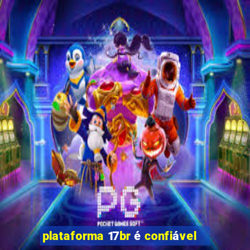 plataforma 17br é confiável