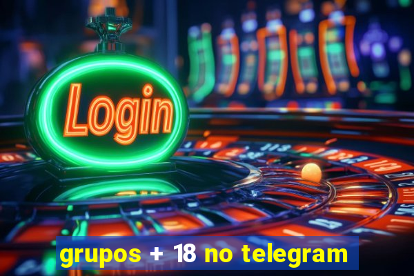 grupos + 18 no telegram