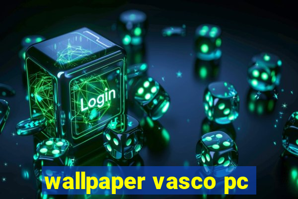 wallpaper vasco pc