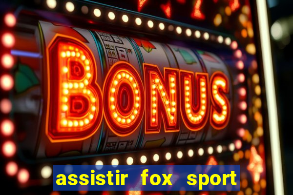 assistir fox sport futebol tv