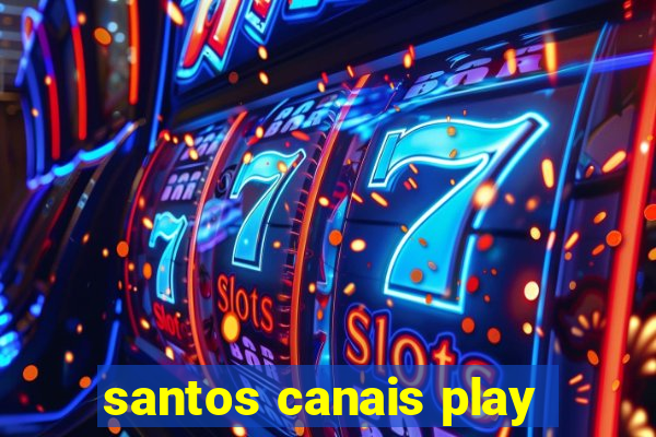 santos canais play