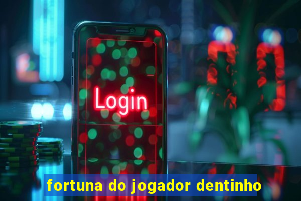 fortuna do jogador dentinho