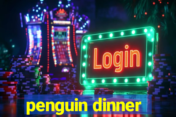 penguin dinner