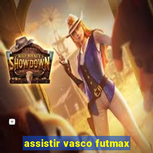 assistir vasco futmax