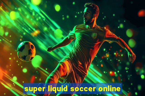 super liquid soccer online