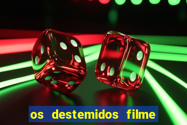 os destemidos filme completo dublado