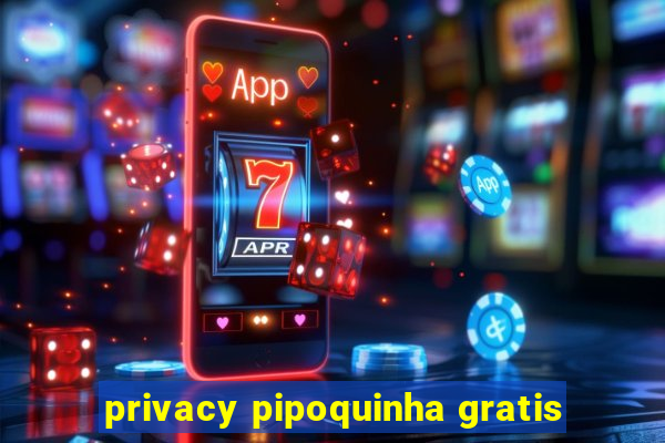 privacy pipoquinha gratis