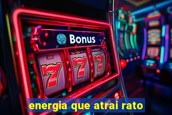 energia que atrai rato