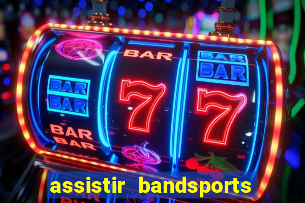 assistir bandsports ao vivo gratis