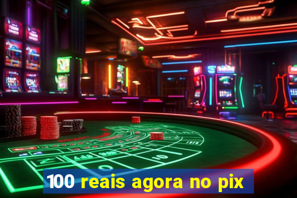 100 reais agora no pix