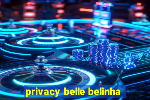 privacy belle belinha