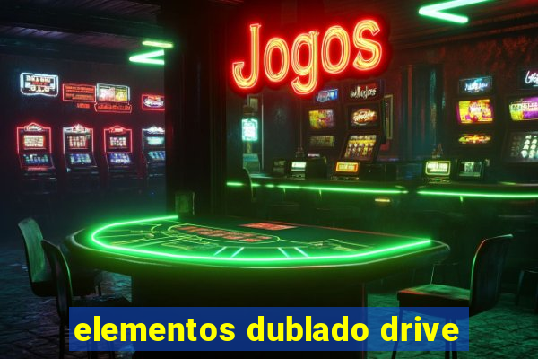 elementos dublado drive