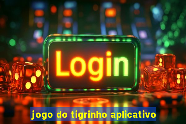 jogo do tigrinho aplicativo