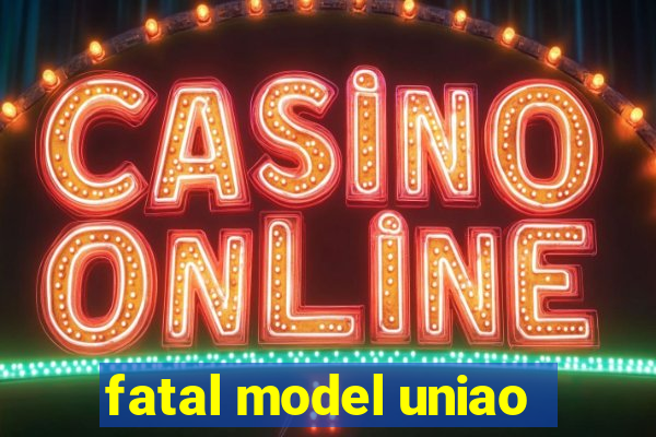 fatal model uniao