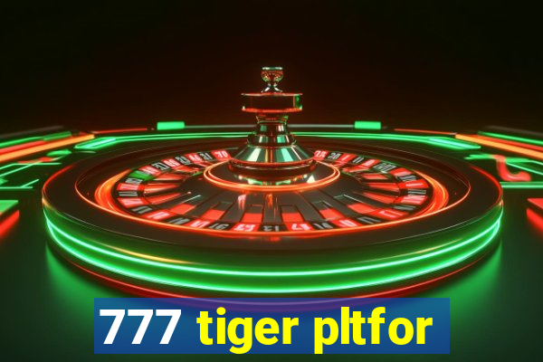 777 tiger pltfor