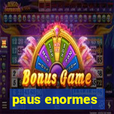 paus enormes