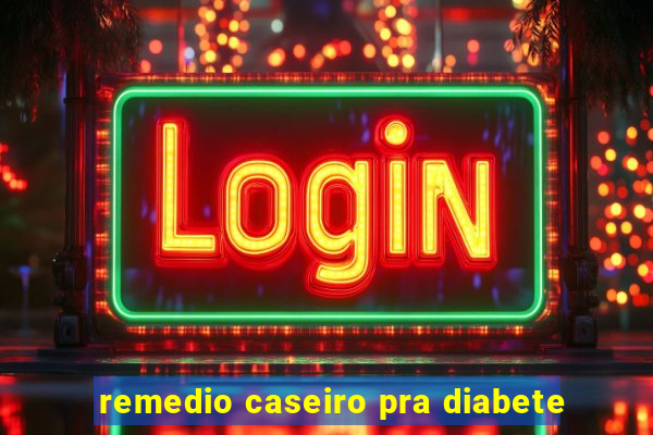 remedio caseiro pra diabete