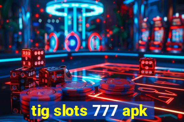 tig slots 777 apk