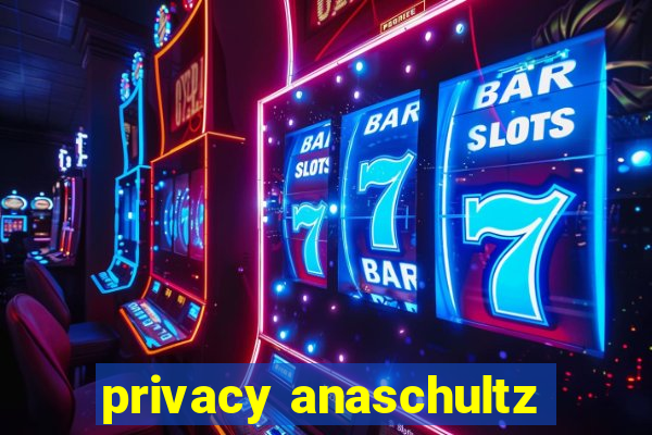 privacy anaschultz