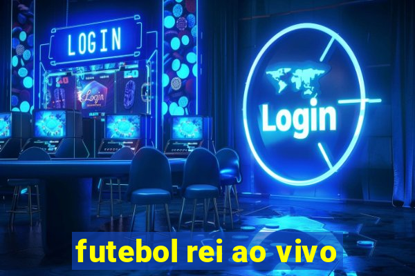 futebol rei ao vivo