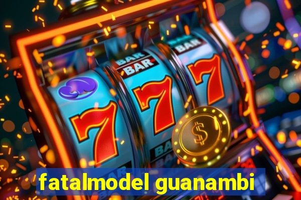 fatalmodel guanambi