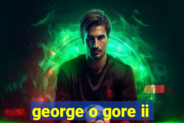 george o gore ii