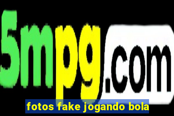 fotos fake jogando bola